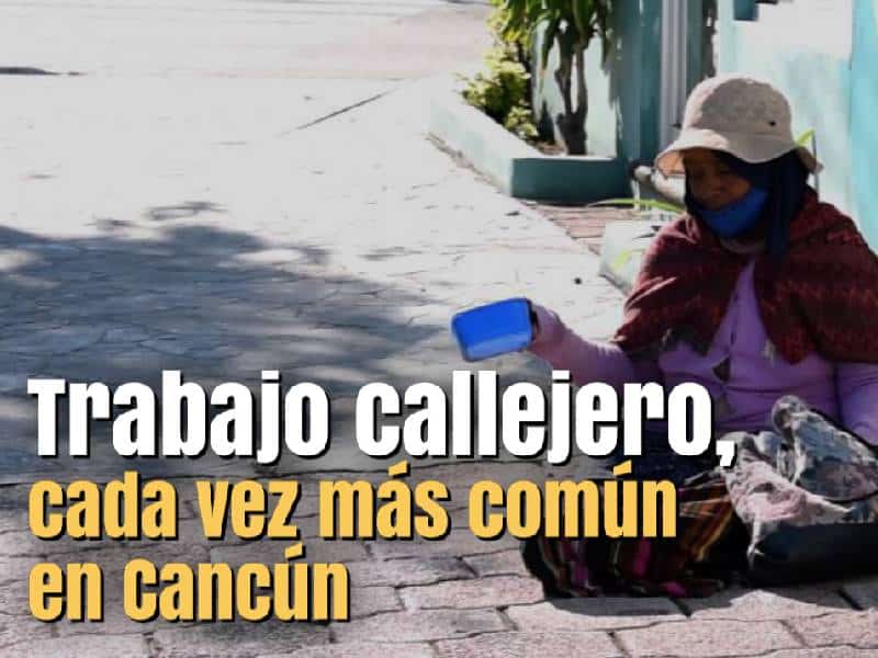 Trabajo callejero, cada vez más común en Cancún.