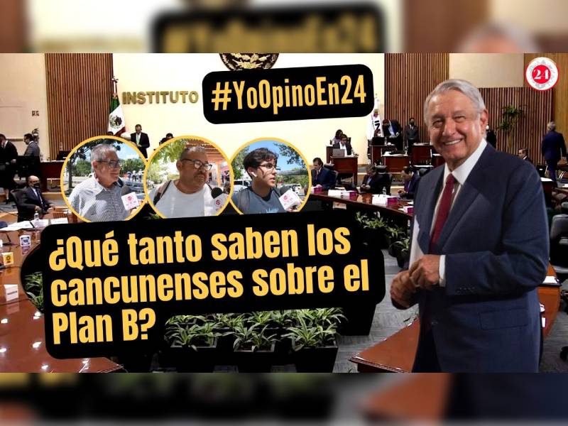 ¿Qué tanto saben los cancunenses sobre el Plan B?
